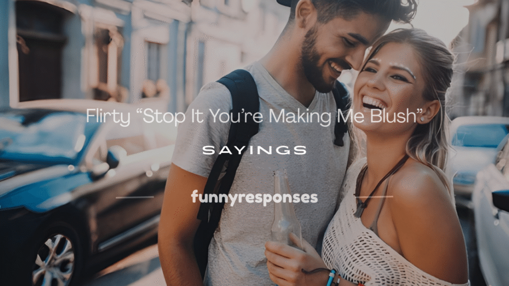 stop it you're making me blush