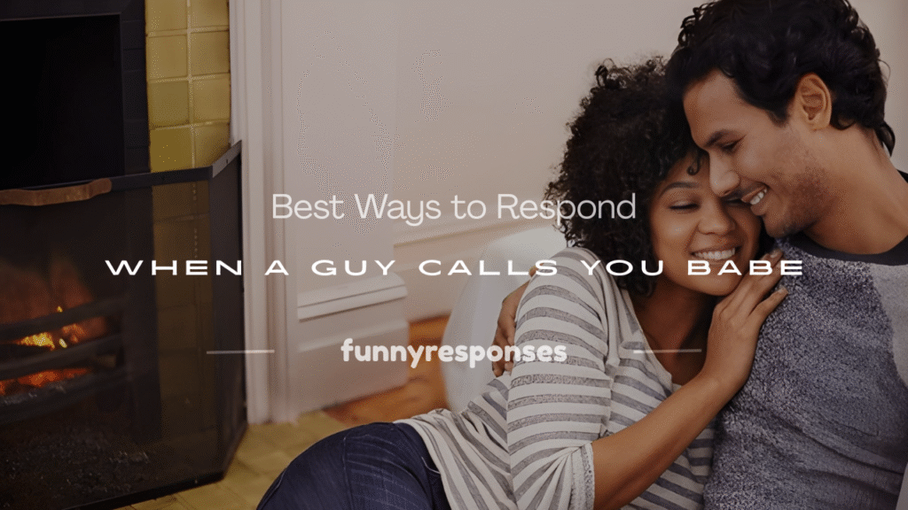 how to respond when a guy calls you babe