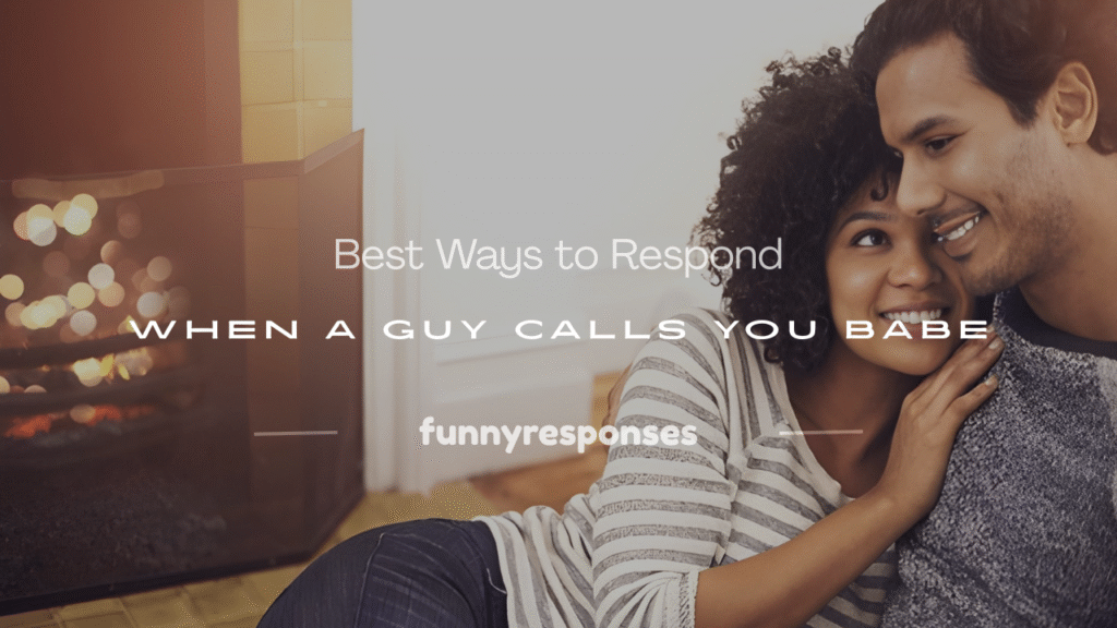 how to respond when a guy calls you babe