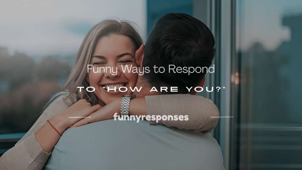 funny ways to respond to how are you