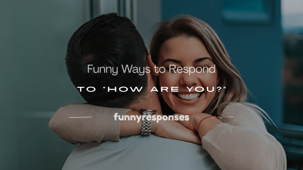 funny ways to respond to how are you