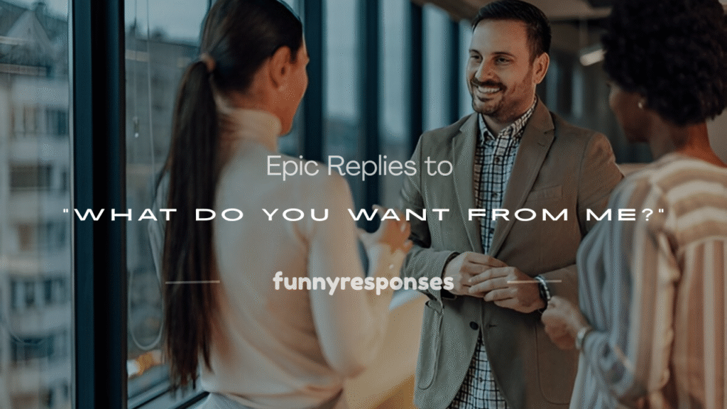 what do you want from me