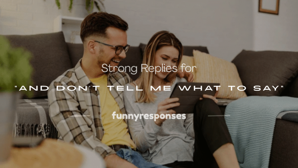 and don't tell me what to say 