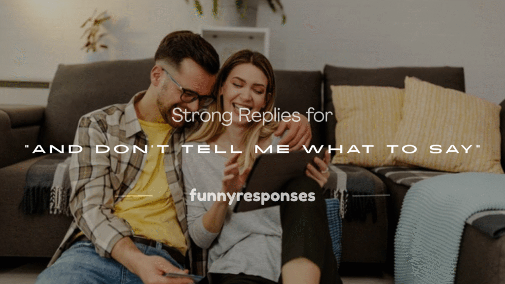 and don't tell me what to say