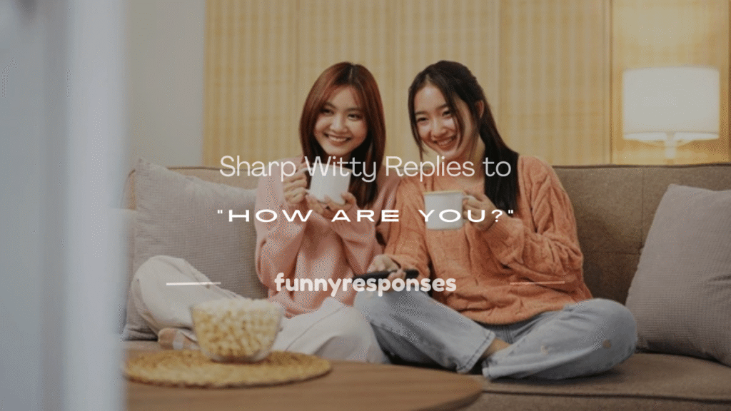 witty responses to how are you