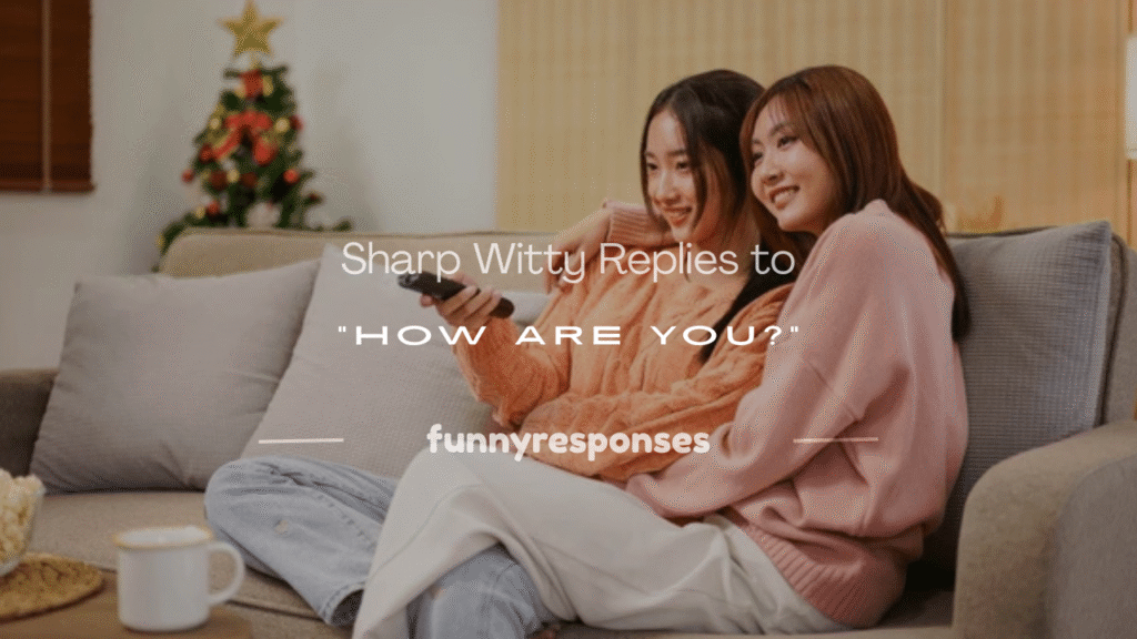 witty responses to how are you