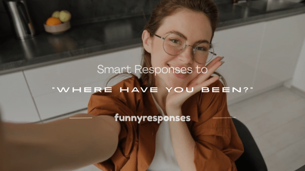 where have you been response